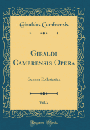 Giraldi Cambrensis Opera, Vol. 2: Gemma Ecclesiastica (Classic Reprint)