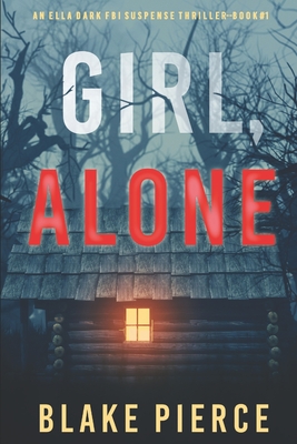 Girl, Alone (An Ella Dark FBI Suspense Thriller-Book 1) - Pierce, Blake