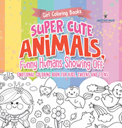 Girl Coloring Books. Super Cute Animals, Funny Humans Showing Off. Emotional Coloring Book for Kids, Tweens and Teens