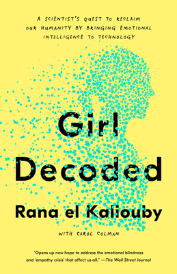 Girl Decoded: A Scientist's Quest to Reclaim Our Humanity by Bringing Emotional Intelligence to Technology - El Kaliouby, Rana, and Colman, Carol