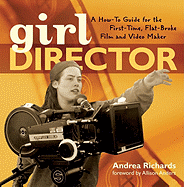 Girl Director: A How-To Guide for the First-Time, Flat-Broke Film and Video Maker