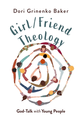 Girl/Friend Theology: God-Talk with Young People - Baker, Dori Grinenko