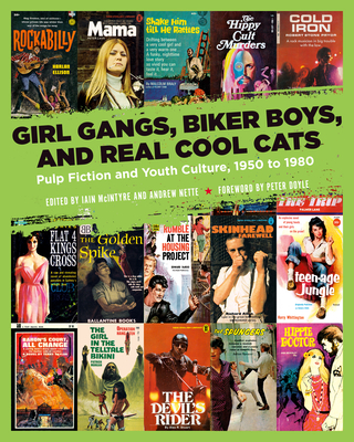 Girl Gangs, Biker Boys, and Real Cool Cats: Pulp Fiction and Youth Culture, 1950 to 1980 - McIntyre, Iain (Editor), and Nette, Andrew (Editor), and Doyle, Peter (Foreword by)