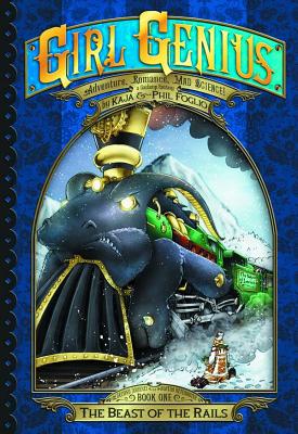 Girl Genius: The Second Journey of Agatha Heterodyne Volume 1: The Beast of the Rails - Foglio, Phil, and Foglio, Kaja