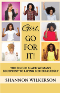 Girl, Go For It!: The Single Black Woman's Blueprint to Living Life Fearlessly