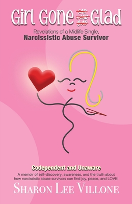 Girl Gone Glad: A memoir of self-discovery, awareness, and the truth about how narcissistic abuse survivors can find joy, peace, and LOVE! - Villone, Sharon Lee