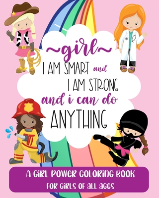 Girl: I Am Smart and I Am Strong and I Can Do Anything: A Girl Power Coloring Book For Girls Of All Ages - Akins, Laura, and Paperie, Mela