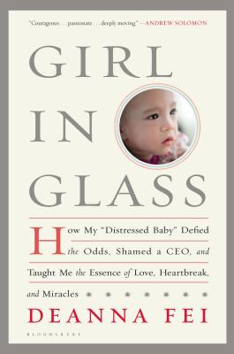 Girl in Glass: How My Distressed Baby Defied the Odds, Shamed a Ceo, and Taught Me the Essence of Love, Heartbreak, and Miracles - Fei, Deanna