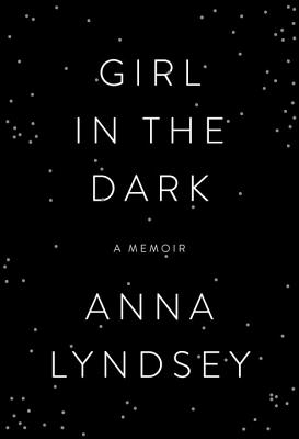Girl in the Dark: A Memoir - Lyndsey, Anna