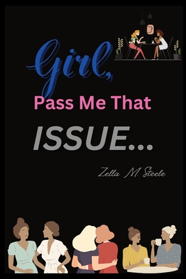 Girl, Pass Me That Issue . . . - Steele, Zella M