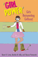 'Girl Power': Girls Reinventing Girlhood