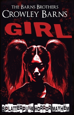 Girl: Splatterpunk Horror Mayhem - Barns Brothers, The, and Barns, Crowley