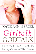 Girl Talk, God Talk: Why Faith Matters to Teenage Girls -- And Their Parents
