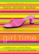 Girl Time: A Celebration of Chick Flicks, Bad Hair Days & Good Friends - Walker, Laura Jensen, B.A.