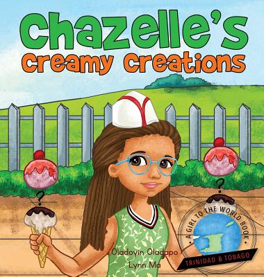 Girl To The World: Chazelle's Creamy Creations - Oladapo, Oladoyin, and Ma, Lynn