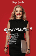 #girlconsultant: A Woman's Playbook to Jumpstart a Career in Business Consulting