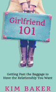 Girlfriend 101: Getting Past the Baggage to Have the Relationship You Want