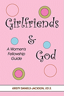 Girlfriends and God: A Women's Fellowship Guide