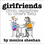 Girlfriends: From Campfires to Crow's Feet - Sheehan, Monica