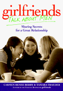 Girlfriends Talk about Men: Sharing Secrets for a Great Relationship