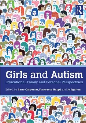 Girls and Autism: Educational, Family and Personal Perspectives - Carpenter, Barry, OBE (Editor), and Happ, Francesca (Editor), and Egerton, Jo (Editor)