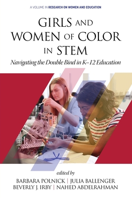 Girls and Women of Color In STEM: Navigating the Double Bind in K-12 Education - Polnick, Barbara (Editor), and Ballenger, Julia (Series edited by), and Irby, Beverly J. (Series edited by)