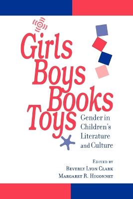 Girls, Boys, Books, Toys: Gender in Children's Literature and Culture - Clark, Beverly Lyon (Editor), and Higonnet, Margaret R, Professor (Editor)