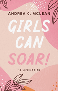 Girls Can SOAR!: 12 Life Habits