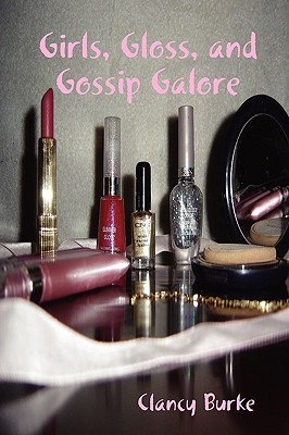 Girls, Gloss, and Gossip Galore - Burke, Clancy