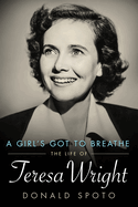 Girl's Got to Breathe: The Life of Teresa Wright