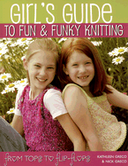 Girl's Guide to Fun and Funky Knitting: From Tops to Flip-flops - Greco, Kathleen, and Greco, Nick