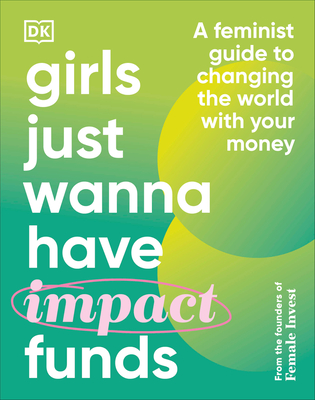 Girls Just Wanna Have Impact Funds: A Feminist Guide to Changing the World with Your Money - Falkenberg, Camilla, and Bitz, Emma Due, and Hartvigsen, Anna-Sophie