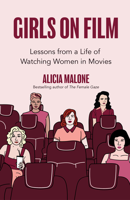 Girls on Film: Lessons from a Life of Watching Women in Movies (Filmmaking, Life Lessons, Film Analysis) (Birthday Gift for Her) - Malone, Alicia