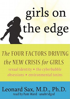 Girls on the Edge: The Four Factors Driving the New Crisis for Girls: Sexual Identity, the Cyberbubble, Obsessions, Environmental Toxins - Sax MD Phd, Leonard