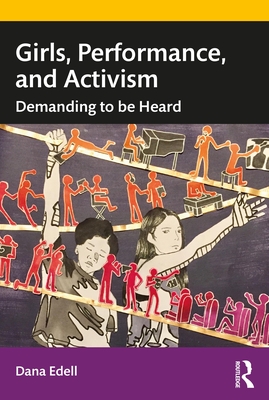 Girls, Performance, and Activism: Demanding to be Heard - Edell, Dana