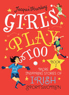 Girls Play Too Book 2: More Inspiring Stories of Irish Sportswomen