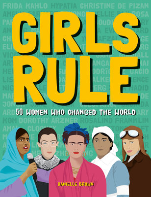 Girls Rule: 50 Women Who Changed the World - Brown, Danielle