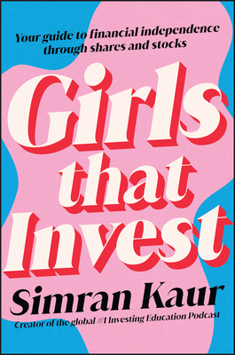 Girls That Invest: Your Guide to Financial Independence through Shares and Stocks - Kaur, Simran