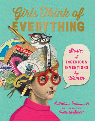 Girls Think of Everything: Stories of Ingenious Inventions by Women - Thimmesh, Catherine