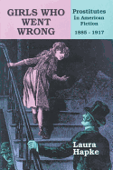 Girls Who Went Wrong: Prostitutes in American Fiction, 1885-1917