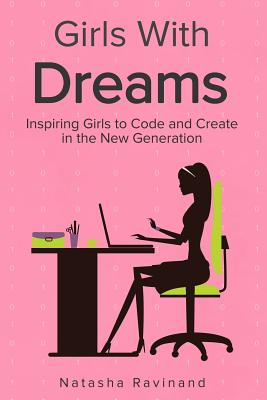 Girls with Dreams: Inspiring Girls to Code and Create in the New Generation - Ravinand, Natasha