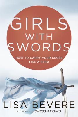 Girls with Swords: Why Women Need to Fight Spiritual Battles - Bevere, Lisa