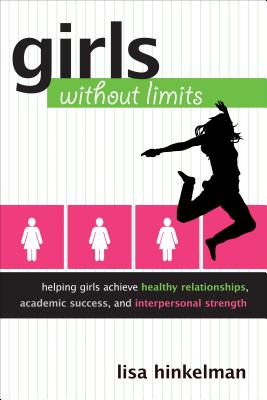 Girls Without Limits: Helping Girls Achieve Healthy Relationships, Academic Success, and Interpersonal Strength - Hinkelman, Lisa Marie