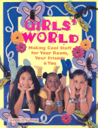 Girls' World: Making Cool Stuff for Your Room, Your Friends & You