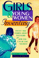Girls & Young Women Inventing: 20 True Stories about Inventors Plus How You Can Be One Yourself