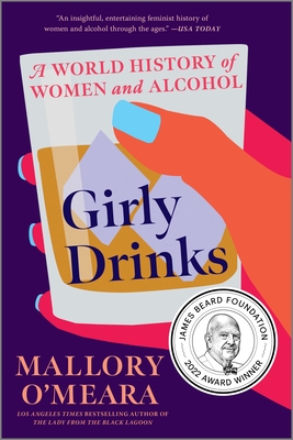 Girly Drinks: A World History of Women and Alcohol - O'Meara, Mallory