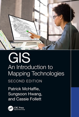 GIS: An Introduction to Mapping Technologies, Second Edition - McHaffie, Patrick, and Hwang, Sungsoon, and Follett, Cassie