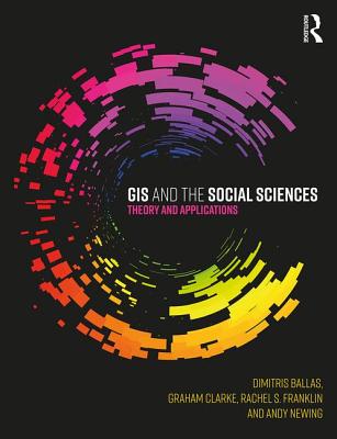 GIS and the Social Sciences: Theory and Applications - Ballas, Dimitris, and Clarke, Graham, and Franklin, Rachel