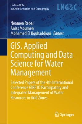 GIS, Applied Computing and Data Science for Water Management: Selected Papers of the 4th International Conference GIRE3D Participatory and Integrated Management of Water Resources in Arid Zones - Rebai, Noamen (Editor), and Moumen, Aniss (Editor), and El Bouhaddioui, Mohamed (Editor)