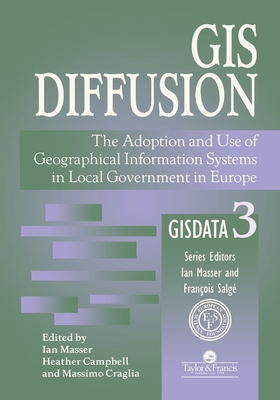 GIS Diffusion: The Adoption And Use Of Geographical Information Systems In Local Government in Europe - Masser, I (Editor), and Campbell, Heather (Editor), and Craglia, Massimo (Editor)